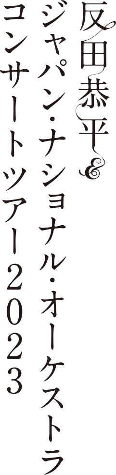 反田恭平＆ジャパン・ナショナル・オーケストラ　コンサートツアー2023 ジャパン・ナショナル・オーケストラ