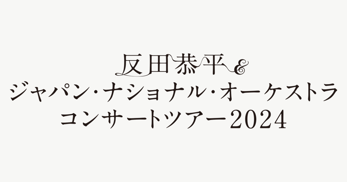 反田恭平＆ジャパン・ナショナル・オーケストラ コンサートツアー2023
